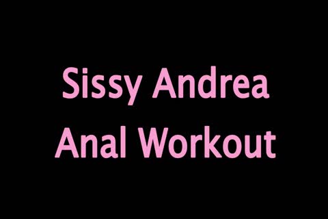 SISSY ANDREA anal WORKOUT